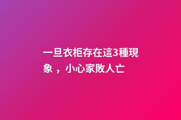 一旦衣柜存在這3種現象，小心家敗人亡